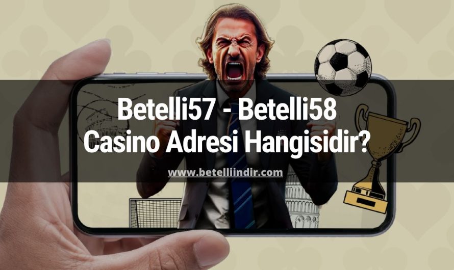Betelli57 – Betelli58 Casino Adresi Hangisidir